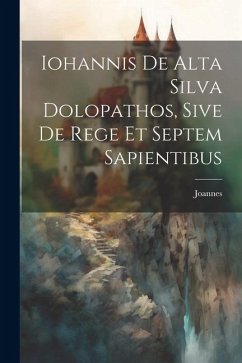 Iohannis de Alta Silva Dolopathos, Sive De Rege et Septem Sapientibus - Joannes