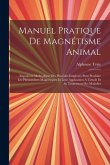 Manuel Pratique De Magnétisme Animal: Exposition Méthodique Des Procédés Employés Pour Produire Les Phénomènes Magnétiques Et Leur Application À L'étu