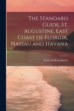 The Standard Guide, St. Augustine, East Coast of Florida, Nassau and Havana - Co, Foster &. Reynolds