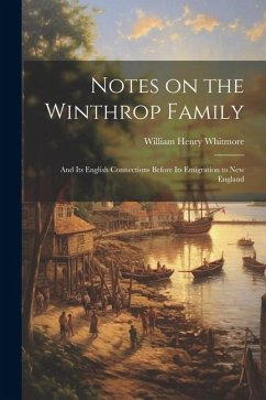 Notes on the Winthrop Family: And its English Connections Before its Emigration to New England - Whitmore, William Henry