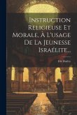 Instruction Religieuse Et Morale, À L'usage De La Jeunesse Israélite...