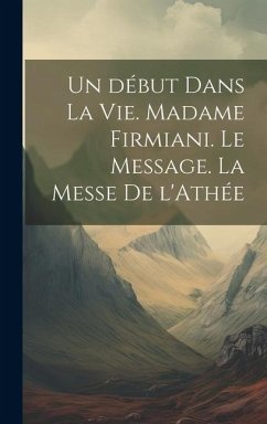 Un début dans la vie. Madame Firmiani. Le message. La messe de l'Athée - Anonymous