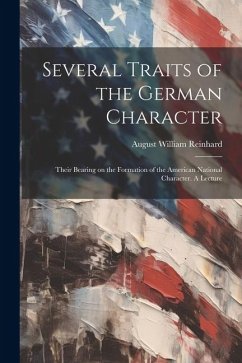 Several Traits of the German Character: Their Bearing on the Formation of the American National Character. A Lecture - Reinhard, August William