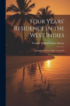 Four Years' Residence in the West Indies: During the Years 1826, 7, 8, and 9 - Bayley, Frederic William Naylor