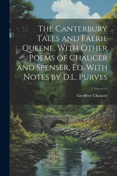 The Canterbury Tales and Faerie Queene, With Other Poems of Chaucer and Spenser, Ed. With Notes by D.L. Purves - Chaucer, Geoffrey