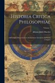Historia Critica Philosophiae: A Tempore Resuscitatarum In Occidente Literarum Ad Nostra Tempora; Volume 1