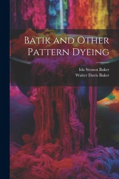 Batik and Other Pattern Dyeing - Baker, Walter Davis; Baker, Ida Strawn