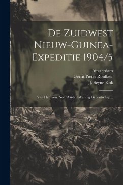 De Zuidwest Nieuw-guinea-expeditie 1904/5: Van Het Kon. Ned. Aardrijkskundig Genootschap... - Genootschap, Nederlandsch Aardrïjkskund; Amsterdam