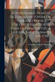 Nostradamus. Parodie De Zoroastre [opéra De Cahusac] Par M. T*** [taconet] Représentée Pour La Première Fois À La Foire Saint Germain [en 1756]...