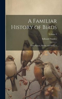 A Familiar History of Birds: Their Nature, Habits, and Instincts; Volume 2 - Stanley, Edward