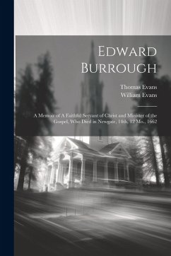 Cover Edward Burrough: A Memoir of A Faithful Servant of Christ and Minister of the Gospel, who Died in Newgate, 14th, 12 Mo., 1662