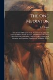 The one Mediator: Selections and Thoughts on the Propitiatory Sacrifice and Intercession Presented by the Lord Jesus Christ as our Great