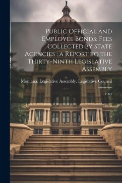 Public Official and Employee Bonds: Fees Collected by State Agencies: a Report to the Thirty-ninth Legislative Assembly: 1964