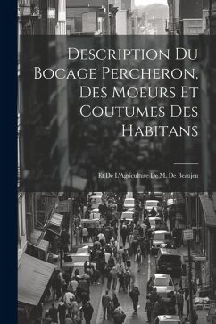 Description Du Bocage Percheron, Des Moeurs Et Coutumes Des Habitans: Et De L'Agriculture De M. De Beaujeu - Anonymous