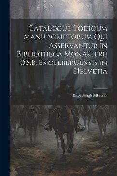 Catalogus Codicum Manu Scriptorum Qui Asservantur in Bibliotheca Monasterii O.S.B. Engelbergensis in Helvetia