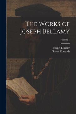 The Works of Joseph Bellamy; Volume 1 - Edwards, Tryon; Bellamy, Joseph