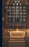 De Servorum Dei Beatificatione Et Beatorum Canonizatione: Additis Vel Suo Loco, Vel In Fine Cujusque Voluminis Iis Omnibus, Quae Postea Prodierunt, Qu