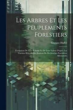 Les Arbres Et Les Peuplements Forestiers: Formation De Leur Volume Et De Leur Valeur D'après Les Travaux Récents Des Stations De Recherches Forestière - Huffel, Gustave