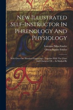 New Illustrated Self-instructor In Phrenology And Physiology: With Over One Hundred Engravings: Together With The Chart And Character Of ... As Marked - Fowler, Orson Squire