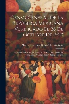 Censo General De La República Mexicana Verificado El 28 De Octubre De 1900: Conforme A Las Instrucciones De La Dirección General De Estadística A Carg