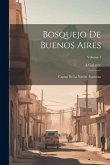 Bosquejo De Buenos Aires: Capital De La Nación Argentina; Volume 1