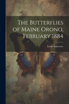 The Butterflies of Maine Orono, February 1884 - Souvestre, Emile