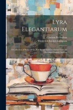 Lyra Elegantiarum: A Collection of Some of the Best Social and Occasional Verse by Deceased English Authors - Kernahan, Coulson; Locker-Lampson, Frederick