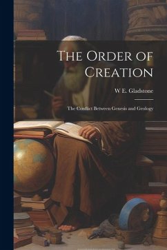 The Order of Creation: The Conflict Between Genesis and Geology - Gladstone, W. E.