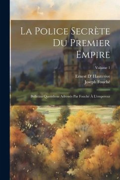 La police secrète du premier empire; bulletins quotidiens adressés par Fouché à l'empereur; Volume 1 - Fouché, Joseph; Hauterive, Ernest D'