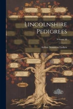 Lincolnshire Pedigrees; Volume 50 - Larken, Arthur Staunton