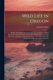 Wild Life in Oregon: Being a Stirring Recital of Actual Scenes of Daring and Peril Among the Gigantic Forests and Terrific Rapids of the Co
