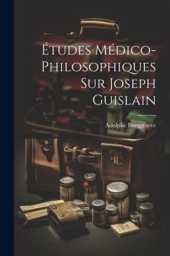 Études Médico-Philosophiques Sur Joseph Guislain - Burggraeve, Adolphe