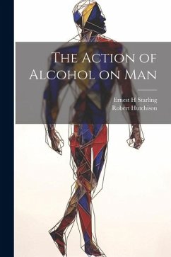 The Action of Alcohol on Man - Hutchison, Robert; Starling, Ernest H.