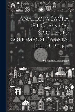 Analecta Sacra (Et Classica) Spicilegio Solesmensi Parata, Ed. J.B. Pitra - Solesmense, Spicilegium