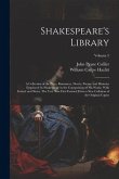 Shakespeare's Library; a Collection of the Plays, Romances, Novels, Poems, and Histories Employed by Shakespeare in the Composition of his Works. With