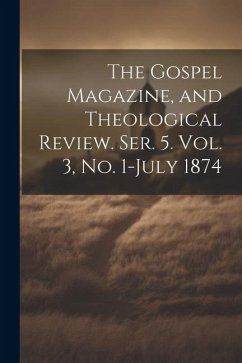 The Gospel Magazine, and Theological Review. Ser. 5. Vol. 3, No. 1-July 1874 - Anonymous