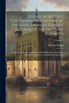 Studies in History; Containing the History of England, From Its Earliest Records to the Death of Elizabeth: In a Series of Essays, Accompanied With Re - Morell, Thomas