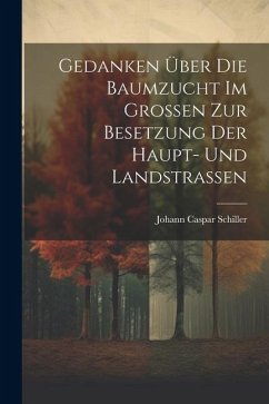 Gedanken Über Die Baumzucht Im Großen Zur Besetzung Der Haupt- Und Landstraßen - Schiller, Johann Caspar