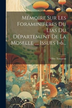 Mémoire Sur Les Foraminifères Du Lias Du Département De La Moselle ..., Issues 1-6... - Terquem, Olry