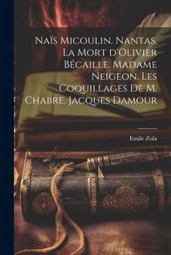 Naïs Micoulin. Nantas. La mort d'Olivier Bécaille. Madame Neigeon. Les coquillages de M. Chabre. Jacques Damour - Zola, Emile