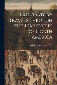 Exploratory Travels Through the Territories of North America - Pike, Zebulon Montgomery