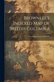 Brownlee's Indexed map of British Columbia: Also, map of Yukon Gold Fields