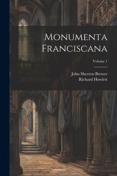 Monumenta Franciscana; Volume 1 - Brewer, John Sherren; Howlett, Richard