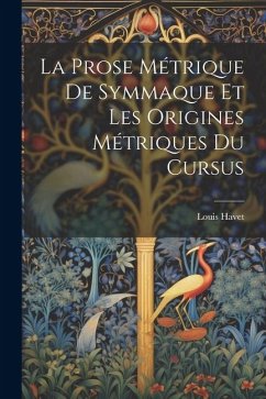 La Prose Métrique De Symmaque Et Les Origines Métriques Du Cursus - Havet, Louis