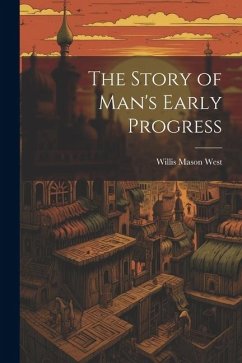 The Story of Man's Early Progress - West, Willis Mason