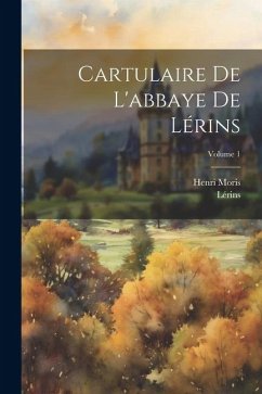 Cartulaire De L'abbaye De Lérins; Volume 1 - Lérins; Moris, Henri