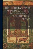 The Celtic Language and Dialects, by an Englishman, 'b.D.' From the 'dubl. Review'