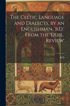 The Celtic Language and Dialects, by an Englishman, 'b.D.' From the 'dubl. Review' - D, B.