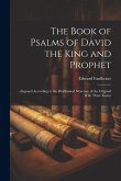 The Book of Psalms of David the King and Prophet: ...disposed According to the Rhythmical Structure of the Original; With Three Essays