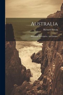 Australia: Historical, Descriptive, And Statistic - Howitt, Richard